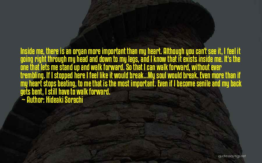 Hideaki Sorachi Quotes: Inside Me, There Is An Organ More Important Than My Heart. Although You Can't See It, I Feel It Going