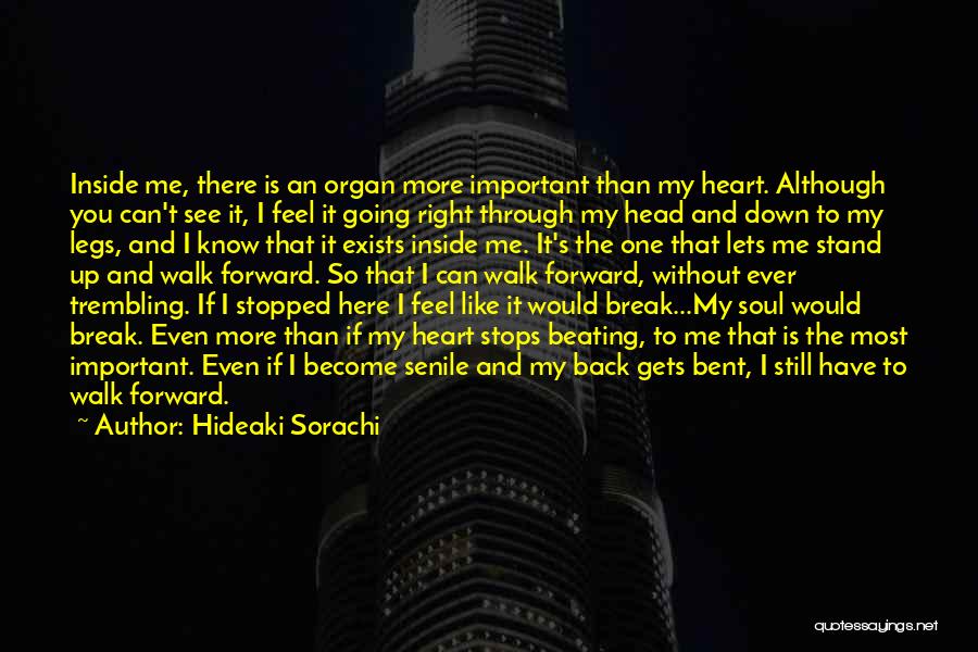 Hideaki Sorachi Quotes: Inside Me, There Is An Organ More Important Than My Heart. Although You Can't See It, I Feel It Going