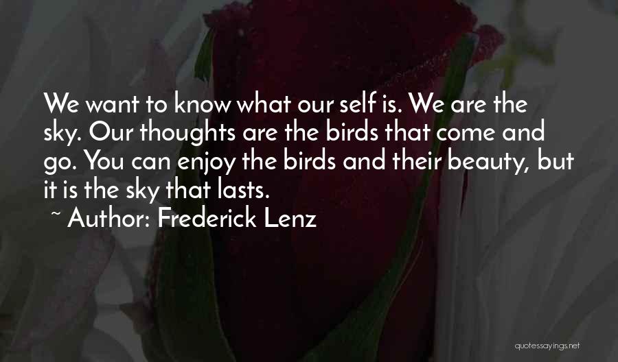 Frederick Lenz Quotes: We Want To Know What Our Self Is. We Are The Sky. Our Thoughts Are The Birds That Come And