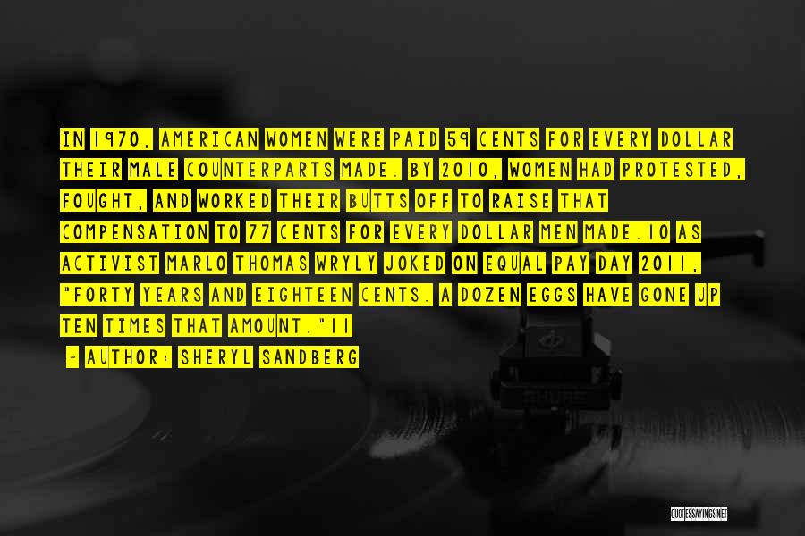 Sheryl Sandberg Quotes: In 1970, American Women Were Paid 59 Cents For Every Dollar Their Male Counterparts Made. By 2010, Women Had Protested,