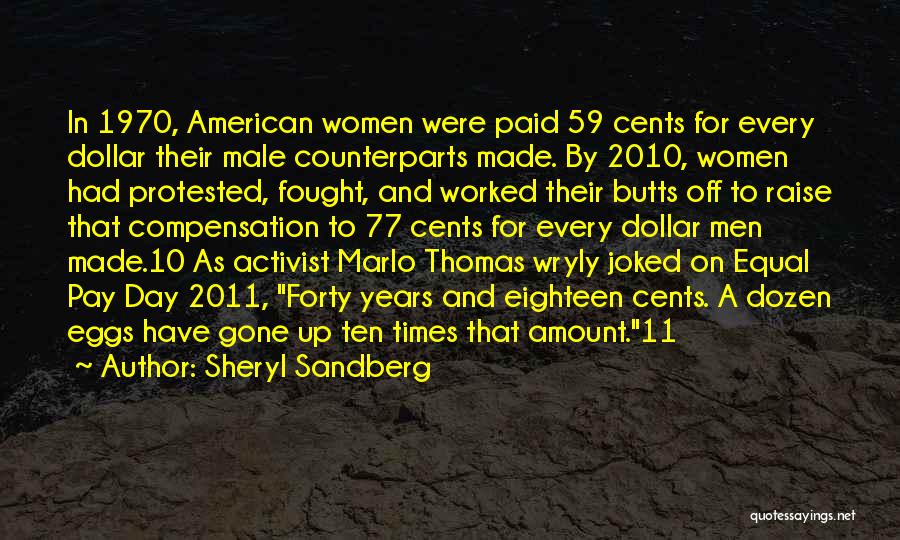 Sheryl Sandberg Quotes: In 1970, American Women Were Paid 59 Cents For Every Dollar Their Male Counterparts Made. By 2010, Women Had Protested,