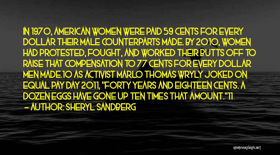 Sheryl Sandberg Quotes: In 1970, American Women Were Paid 59 Cents For Every Dollar Their Male Counterparts Made. By 2010, Women Had Protested,