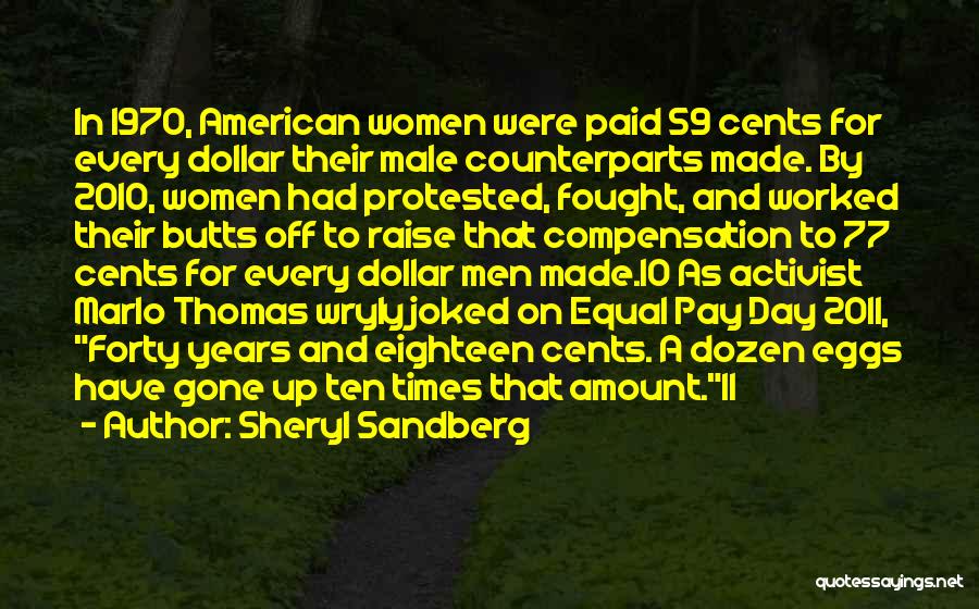 Sheryl Sandberg Quotes: In 1970, American Women Were Paid 59 Cents For Every Dollar Their Male Counterparts Made. By 2010, Women Had Protested,