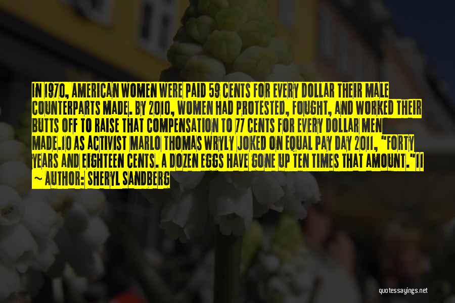 Sheryl Sandberg Quotes: In 1970, American Women Were Paid 59 Cents For Every Dollar Their Male Counterparts Made. By 2010, Women Had Protested,