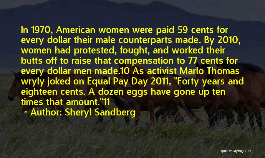 Sheryl Sandberg Quotes: In 1970, American Women Were Paid 59 Cents For Every Dollar Their Male Counterparts Made. By 2010, Women Had Protested,