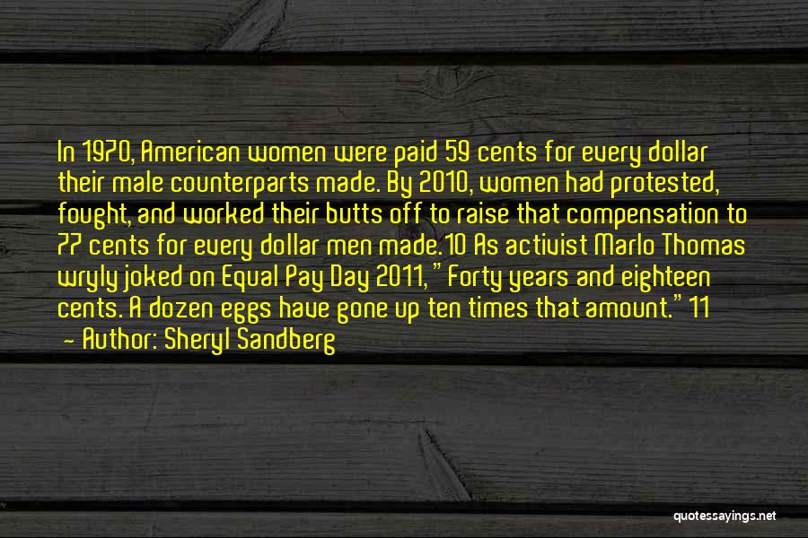 Sheryl Sandberg Quotes: In 1970, American Women Were Paid 59 Cents For Every Dollar Their Male Counterparts Made. By 2010, Women Had Protested,