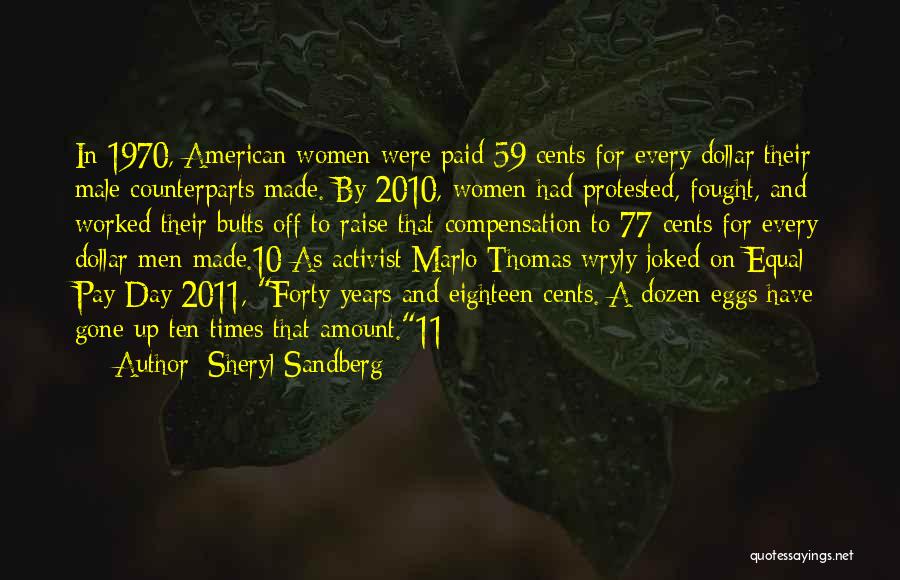 Sheryl Sandberg Quotes: In 1970, American Women Were Paid 59 Cents For Every Dollar Their Male Counterparts Made. By 2010, Women Had Protested,