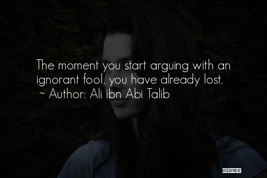 Ali Ibn Abi Talib Quotes: The Moment You Start Arguing With An Ignorant Fool, You Have Already Lost.