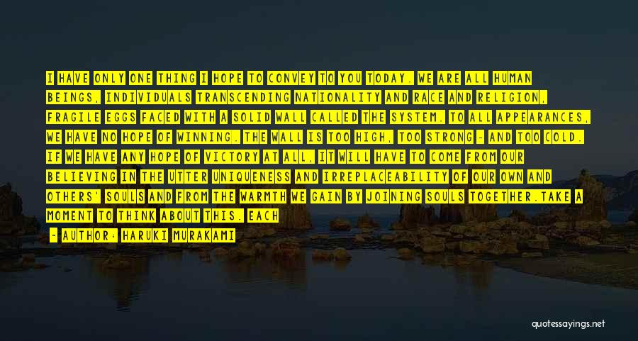 Haruki Murakami Quotes: I Have Only One Thing I Hope To Convey To You Today. We Are All Human Beings, Individuals Transcending Nationality