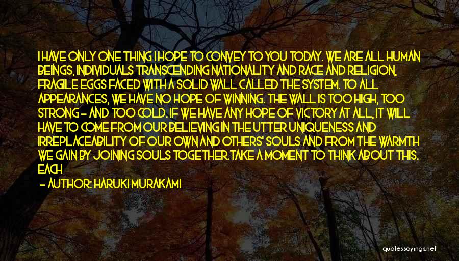 Haruki Murakami Quotes: I Have Only One Thing I Hope To Convey To You Today. We Are All Human Beings, Individuals Transcending Nationality