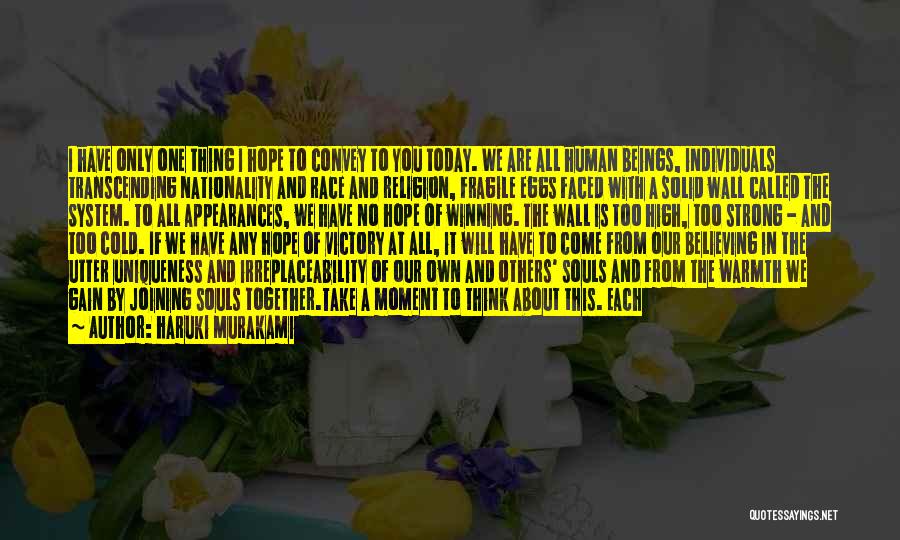 Haruki Murakami Quotes: I Have Only One Thing I Hope To Convey To You Today. We Are All Human Beings, Individuals Transcending Nationality