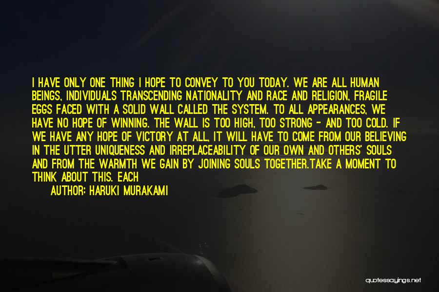 Haruki Murakami Quotes: I Have Only One Thing I Hope To Convey To You Today. We Are All Human Beings, Individuals Transcending Nationality