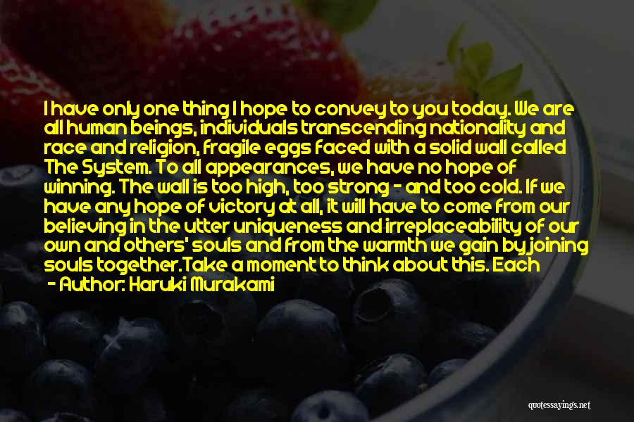 Haruki Murakami Quotes: I Have Only One Thing I Hope To Convey To You Today. We Are All Human Beings, Individuals Transcending Nationality