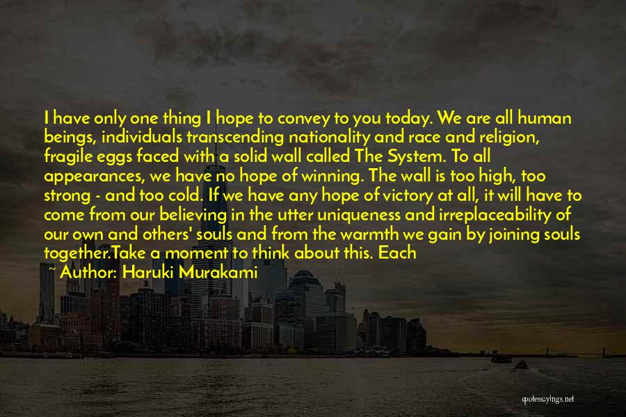 Haruki Murakami Quotes: I Have Only One Thing I Hope To Convey To You Today. We Are All Human Beings, Individuals Transcending Nationality