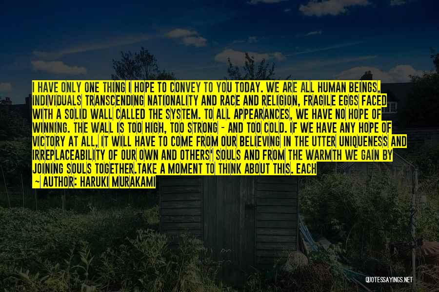 Haruki Murakami Quotes: I Have Only One Thing I Hope To Convey To You Today. We Are All Human Beings, Individuals Transcending Nationality