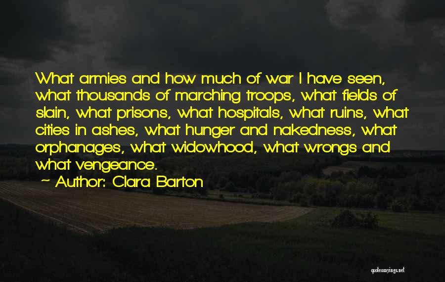 Clara Barton Quotes: What Armies And How Much Of War I Have Seen, What Thousands Of Marching Troops, What Fields Of Slain, What