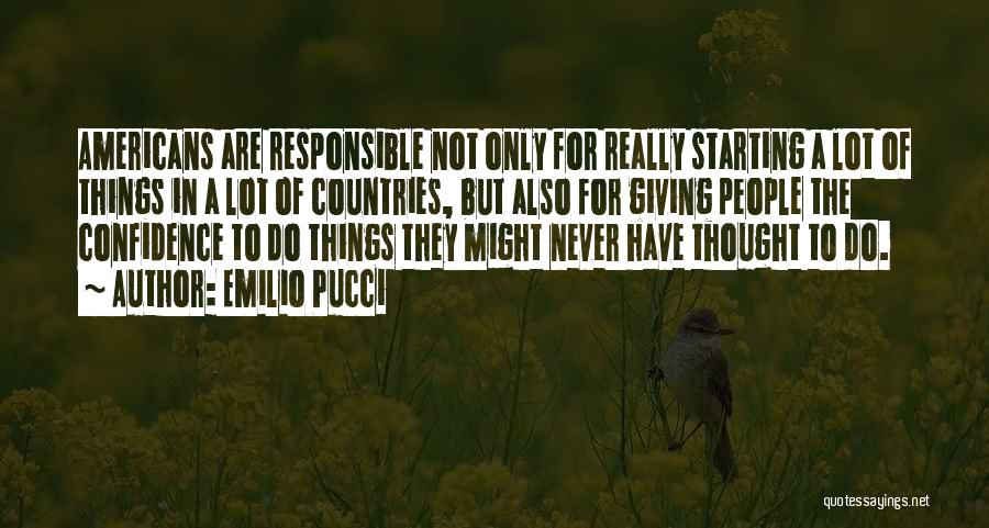 Emilio Pucci Quotes: Americans Are Responsible Not Only For Really Starting A Lot Of Things In A Lot Of Countries, But Also For