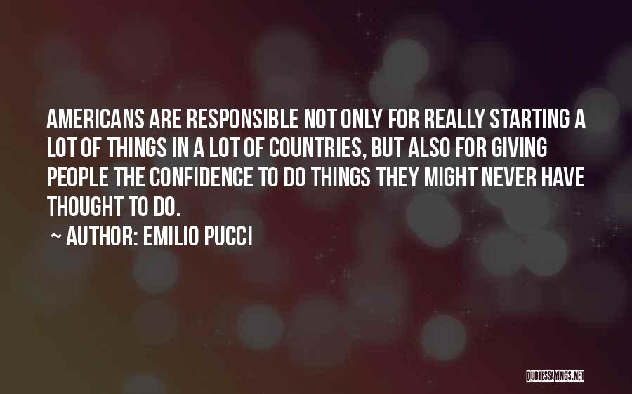 Emilio Pucci Quotes: Americans Are Responsible Not Only For Really Starting A Lot Of Things In A Lot Of Countries, But Also For