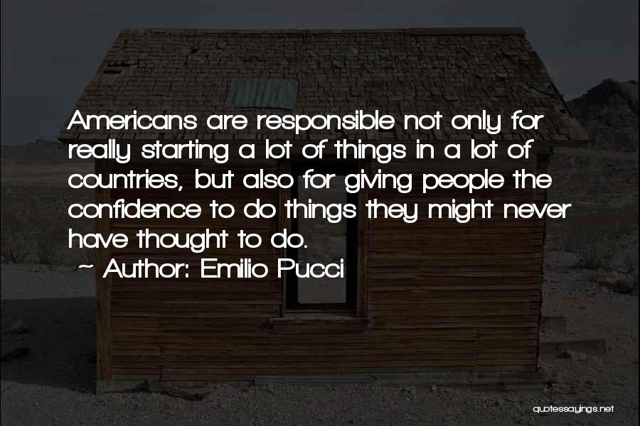 Emilio Pucci Quotes: Americans Are Responsible Not Only For Really Starting A Lot Of Things In A Lot Of Countries, But Also For