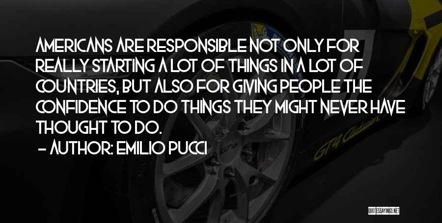 Emilio Pucci Quotes: Americans Are Responsible Not Only For Really Starting A Lot Of Things In A Lot Of Countries, But Also For