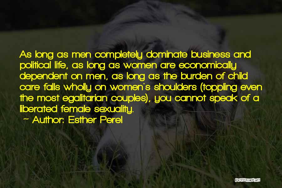 Esther Perel Quotes: As Long As Men Completely Dominate Business And Political Life, As Long As Women Are Economically Dependent On Men, As