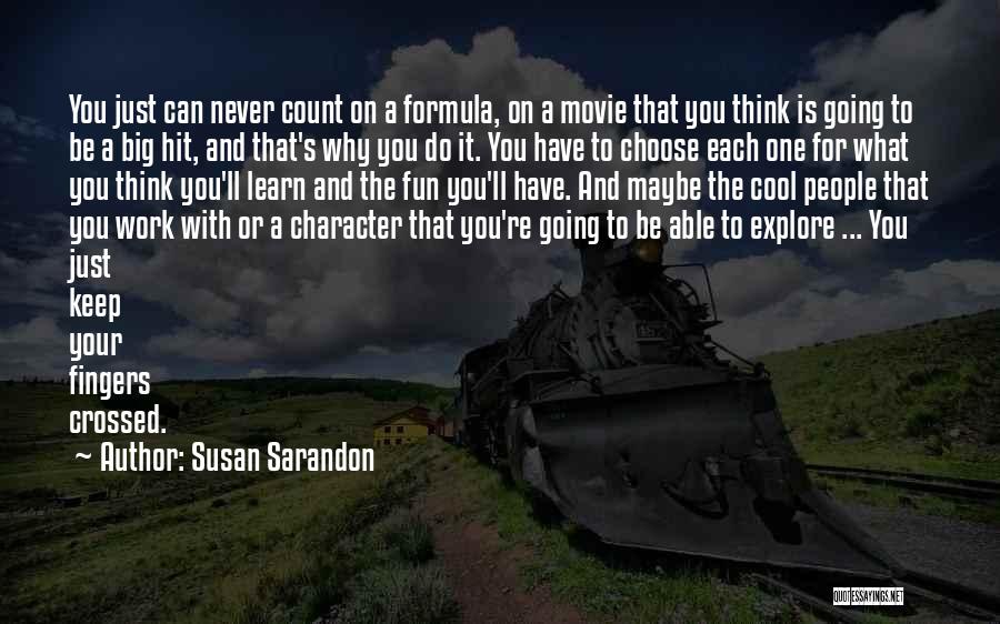 Susan Sarandon Quotes: You Just Can Never Count On A Formula, On A Movie That You Think Is Going To Be A Big