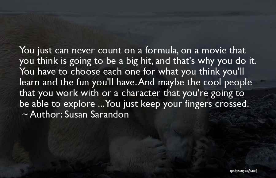 Susan Sarandon Quotes: You Just Can Never Count On A Formula, On A Movie That You Think Is Going To Be A Big