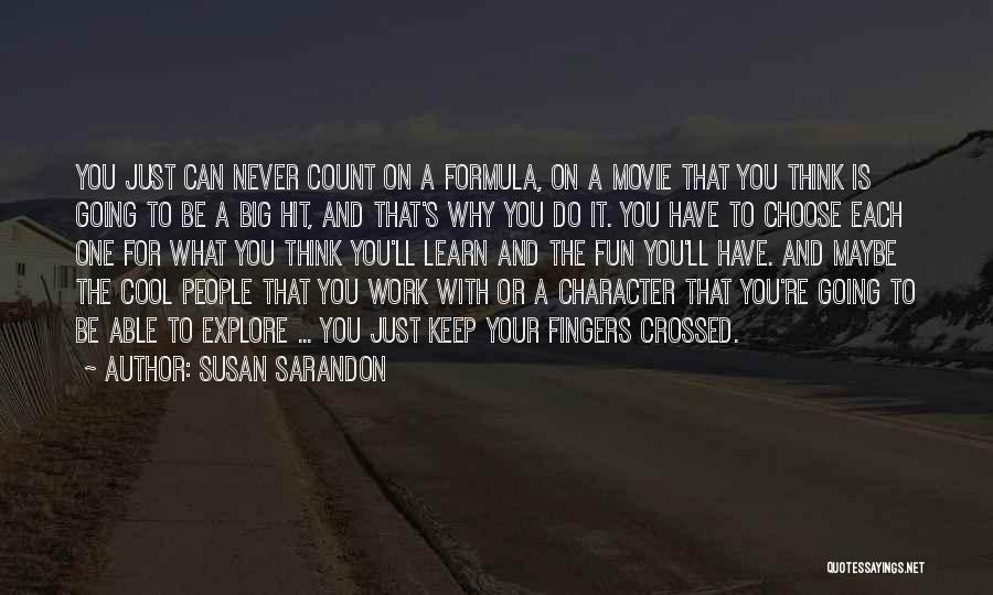 Susan Sarandon Quotes: You Just Can Never Count On A Formula, On A Movie That You Think Is Going To Be A Big