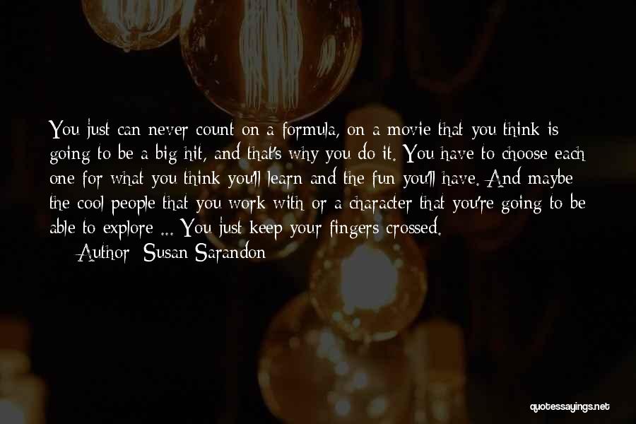 Susan Sarandon Quotes: You Just Can Never Count On A Formula, On A Movie That You Think Is Going To Be A Big