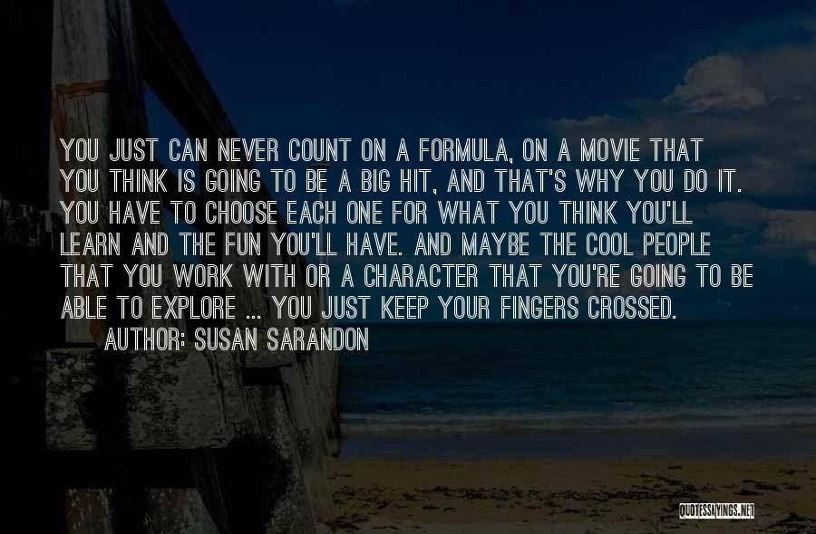 Susan Sarandon Quotes: You Just Can Never Count On A Formula, On A Movie That You Think Is Going To Be A Big