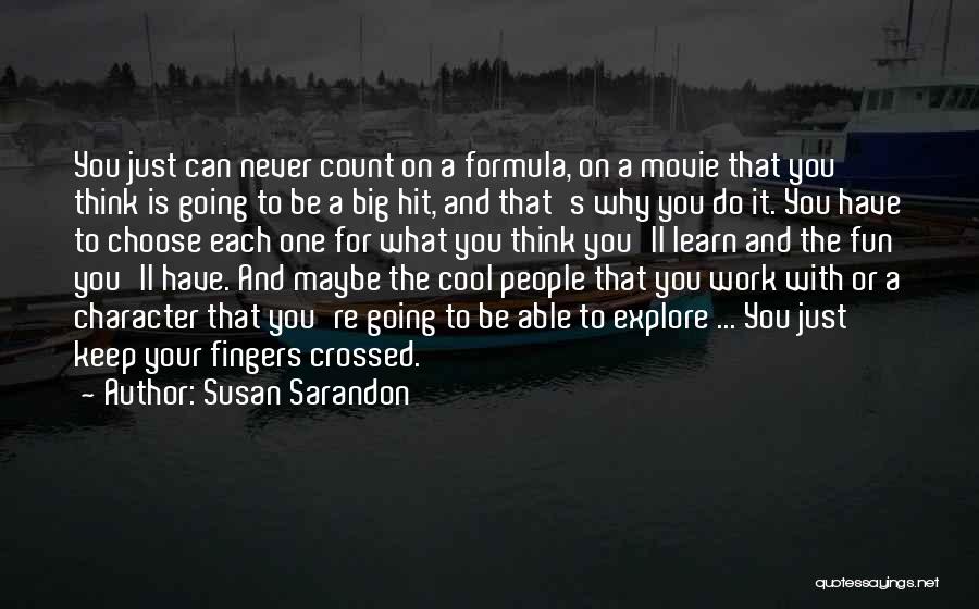 Susan Sarandon Quotes: You Just Can Never Count On A Formula, On A Movie That You Think Is Going To Be A Big