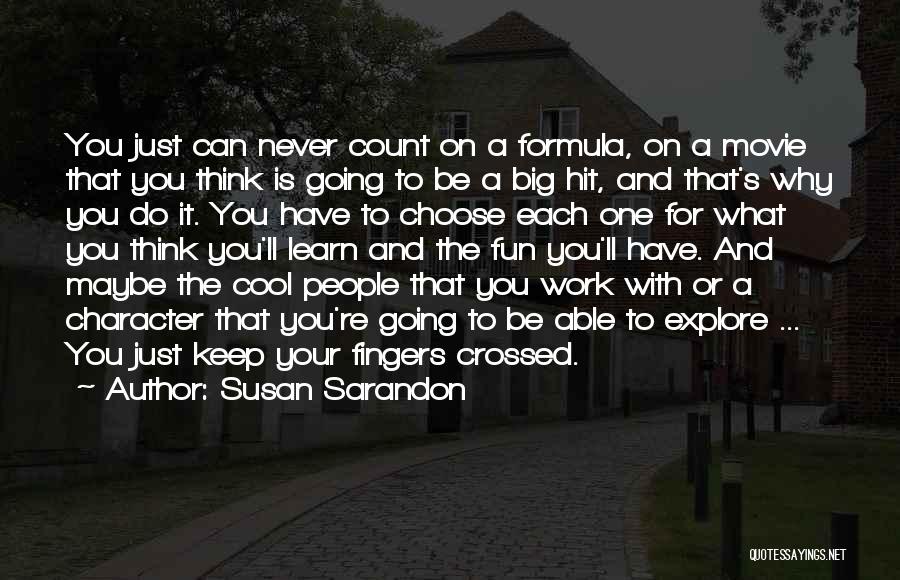 Susan Sarandon Quotes: You Just Can Never Count On A Formula, On A Movie That You Think Is Going To Be A Big