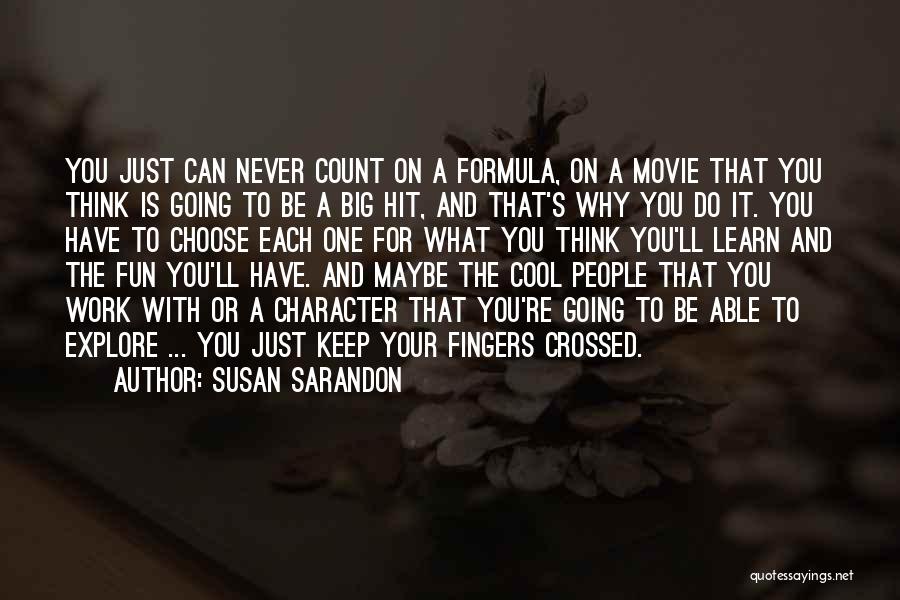 Susan Sarandon Quotes: You Just Can Never Count On A Formula, On A Movie That You Think Is Going To Be A Big