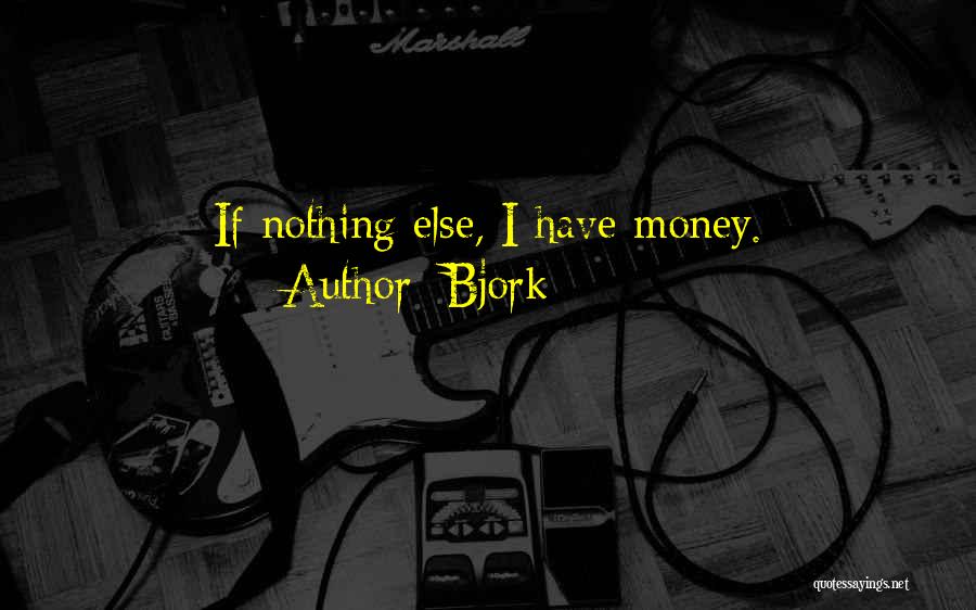 Bjork Quotes: If Nothing Else, I Have Money.