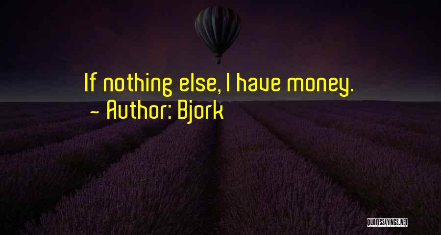 Bjork Quotes: If Nothing Else, I Have Money.