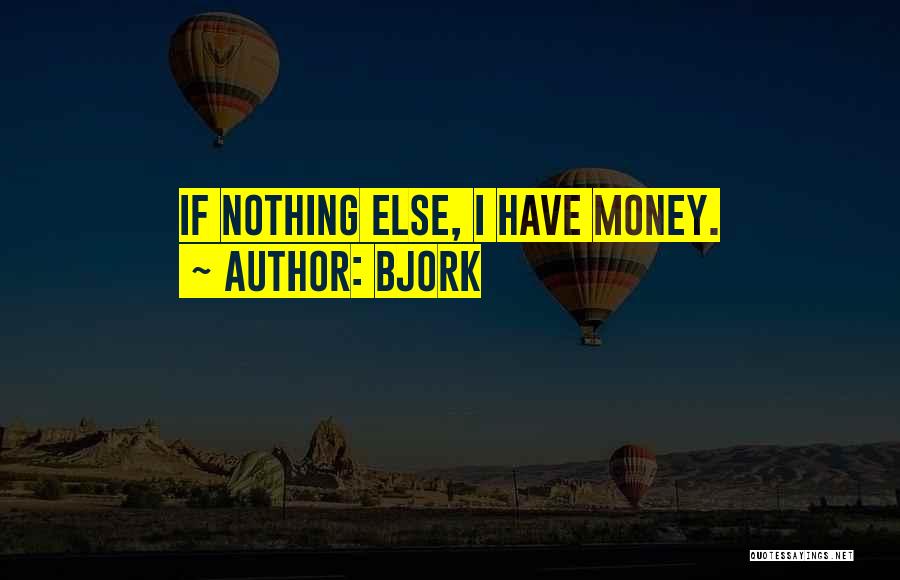 Bjork Quotes: If Nothing Else, I Have Money.