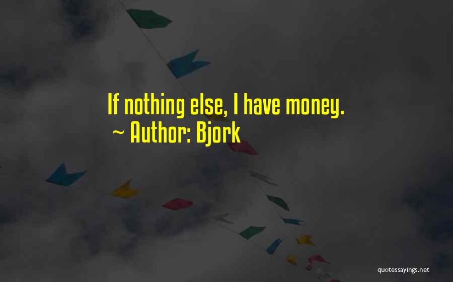 Bjork Quotes: If Nothing Else, I Have Money.