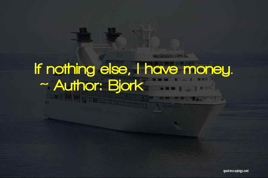 Bjork Quotes: If Nothing Else, I Have Money.