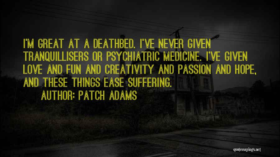 Patch Adams Quotes: I'm Great At A Deathbed. I've Never Given Tranquillisers Or Psychiatric Medicine. I've Given Love And Fun And Creativity And