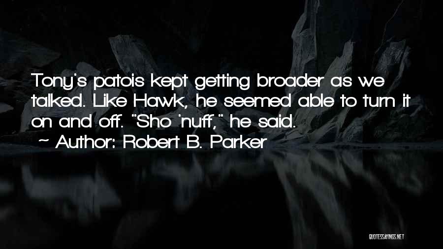 Robert B. Parker Quotes: Tony's Patois Kept Getting Broader As We Talked. Like Hawk, He Seemed Able To Turn It On And Off. Sho