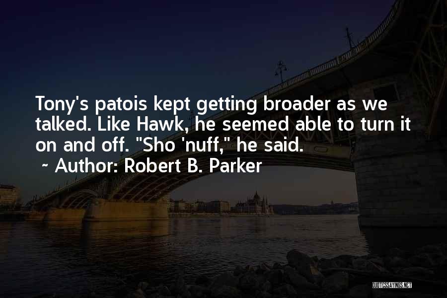 Robert B. Parker Quotes: Tony's Patois Kept Getting Broader As We Talked. Like Hawk, He Seemed Able To Turn It On And Off. Sho