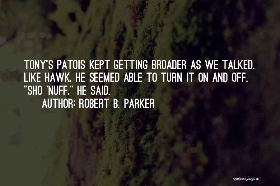 Robert B. Parker Quotes: Tony's Patois Kept Getting Broader As We Talked. Like Hawk, He Seemed Able To Turn It On And Off. Sho