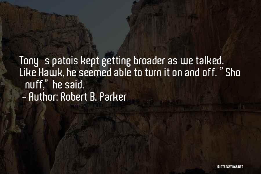 Robert B. Parker Quotes: Tony's Patois Kept Getting Broader As We Talked. Like Hawk, He Seemed Able To Turn It On And Off. Sho