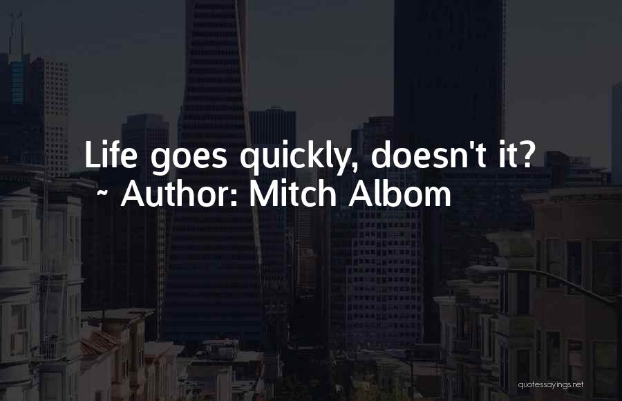 Mitch Albom Quotes: Life Goes Quickly, Doesn't It?