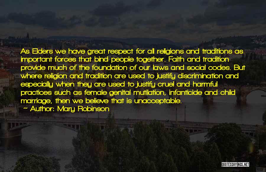 Mary Robinson Quotes: As Elders We Have Great Respect For All Religions And Traditions As Important Forces That Bind People Together. Faith And