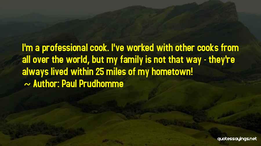 Paul Prudhomme Quotes: I'm A Professional Cook. I've Worked With Other Cooks From All Over The World, But My Family Is Not That