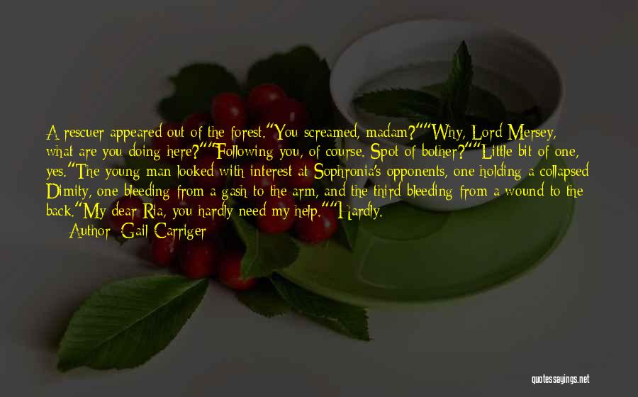 Gail Carriger Quotes: A Rescuer Appeared Out Of The Forest.you Screamed, Madam?why, Lord Mersey, What Are You Doing Here?following You, Of Course. Spot