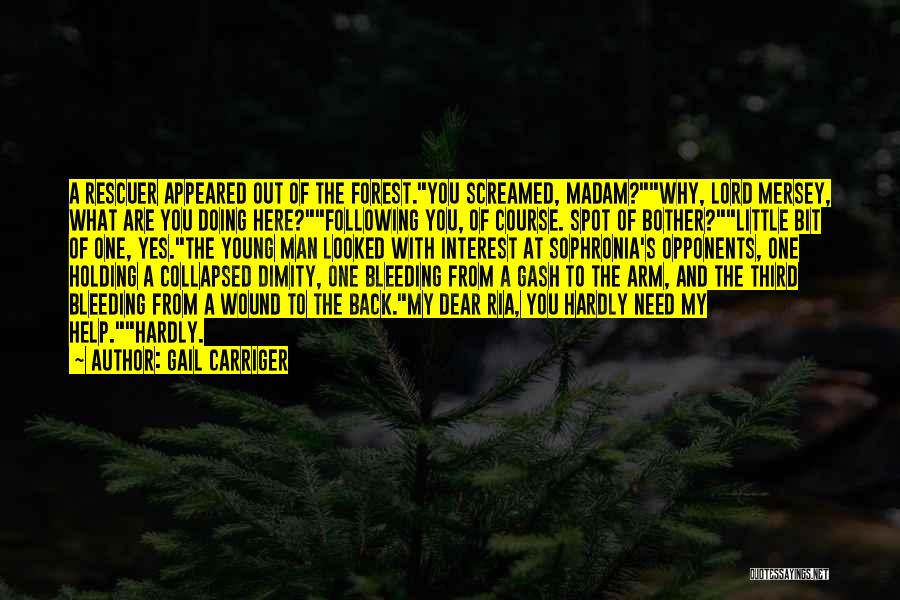 Gail Carriger Quotes: A Rescuer Appeared Out Of The Forest.you Screamed, Madam?why, Lord Mersey, What Are You Doing Here?following You, Of Course. Spot