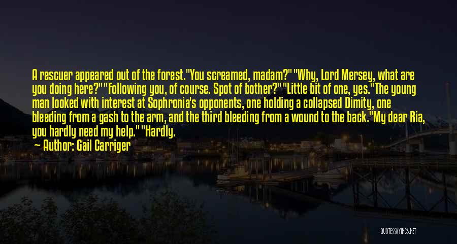 Gail Carriger Quotes: A Rescuer Appeared Out Of The Forest.you Screamed, Madam?why, Lord Mersey, What Are You Doing Here?following You, Of Course. Spot