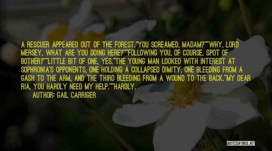 Gail Carriger Quotes: A Rescuer Appeared Out Of The Forest.you Screamed, Madam?why, Lord Mersey, What Are You Doing Here?following You, Of Course. Spot